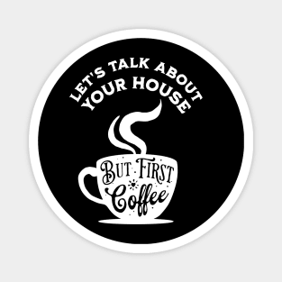 Let's Talk About Your House But First Coffee Magnet